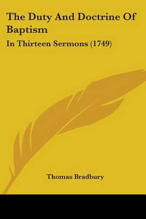 The Duty And Doctrine Of Baptism de Thomas Bradbury