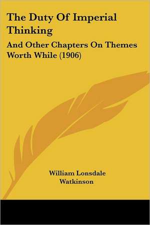 The Duty Of Imperial Thinking de William Lonsdale Watkinson