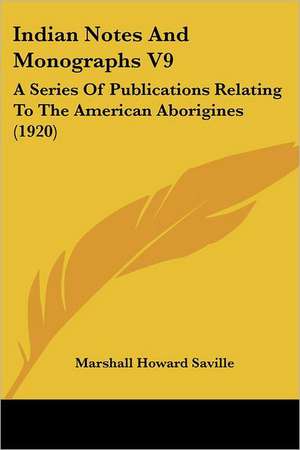 Indian Notes And Monographs V9 de Marshall Howard Saville