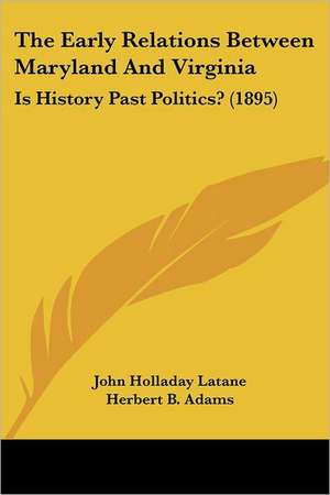 The Early Relations Between Maryland And Virginia de John Holladay Latane