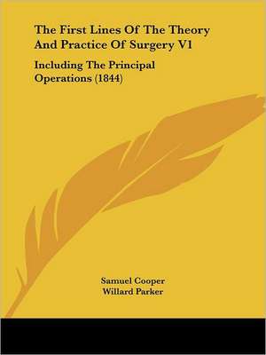 The First Lines Of The Theory And Practice Of Surgery V1 de Samuel Cooper