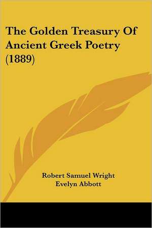 The Golden Treasury Of Ancient Greek Poetry (1889) de Robert Samuel Wright