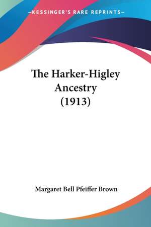 The Harker-Higley Ancestry (1913) de Margaret Bell Pfeiffer Brown