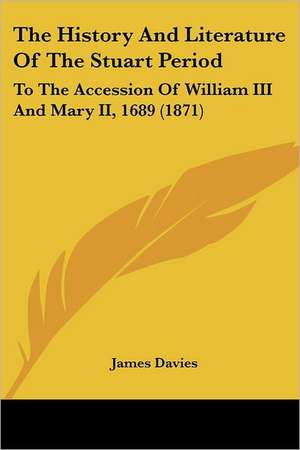 The History And Literature Of The Stuart Period de James Davies