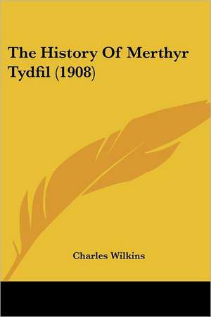 The History Of Merthyr Tydfil (1908) de Charles Wilkins