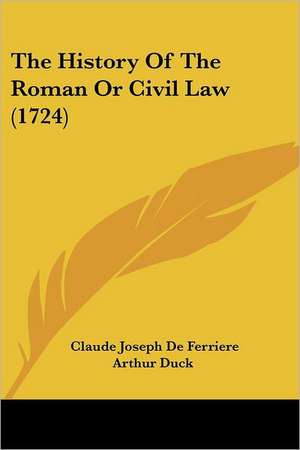 The History Of The Roman Or Civil Law (1724) de Claude Joseph De Ferriere