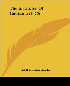 The Institutes Of Gautama (1876) de Adolf Friedrich Stenzler