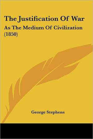 The Justification Of War de George Stephens