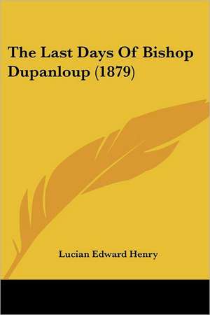 The Last Days Of Bishop Dupanloup (1879) de Lucian Edward Henry