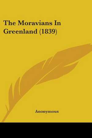 The Moravians In Greenland (1839) de Anonymous