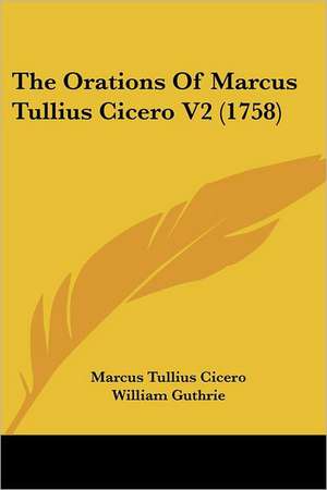 The Orations Of Marcus Tullius Cicero V2 (1758) de Marcus Tullius Cicero