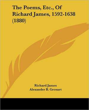 The Poems, Etc., Of Richard James, 1592-1638 (1880) de Richard James