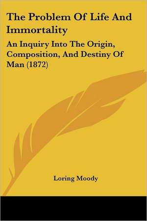 The Problem Of Life And Immortality de Loring Moody