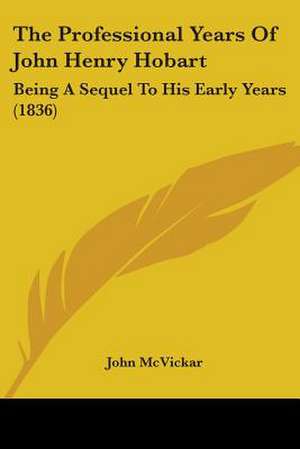 The Professional Years Of John Henry Hobart de John Mcvickar