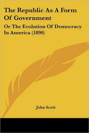 The Republic As A Form Of Government de John Scott