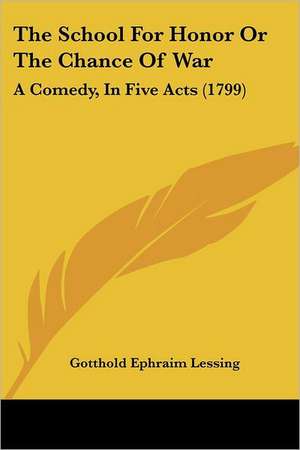 The School For Honor Or The Chance Of War de Gotthold Ephraim Lessing