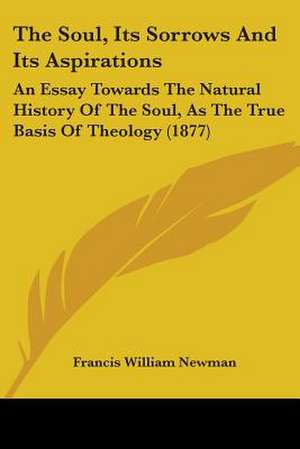 The Soul, Its Sorrows And Its Aspirations de Francis William Newman