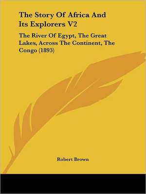 The Story Of Africa And Its Explorers V2 de Robert Brown