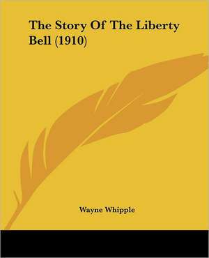 The Story Of The Liberty Bell (1910) de Wayne Whipple