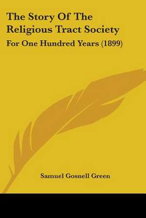 The Story Of The Religious Tract Society de Samuel Gosnell Green