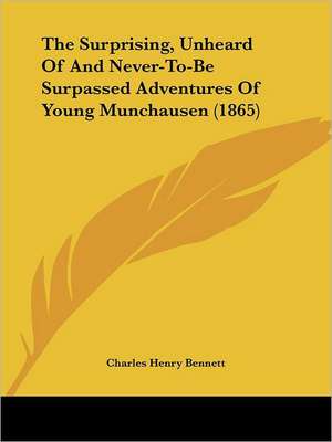 The Surprising, Unheard Of And Never-To-Be Surpassed Adventures Of Young Munchausen (1865) de Charles Henry Bennett