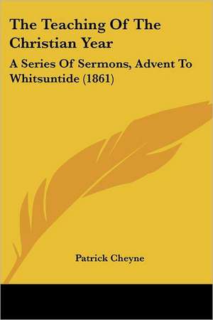 The Teaching Of The Christian Year de Patrick Cheyne