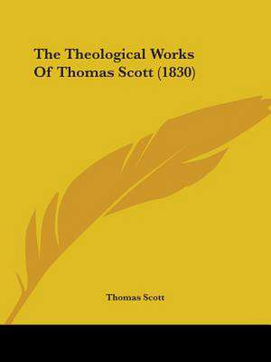 The Theological Works Of Thomas Scott (1830) de Thomas Scott