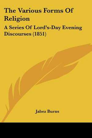 The Various Forms Of Religion de Jabez Burns