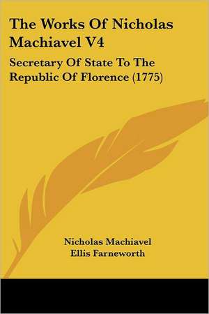 The Works Of Nicholas Machiavel V4 de Nicholas Machiavel