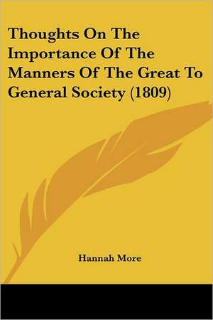 Thoughts On The Importance Of The Manners Of The Great To General Society (1809) de Hannah More