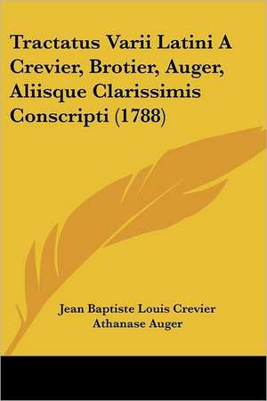 Tractatus Varii Latini A Crevier, Brotier, Auger, Aliisque Clarissimis Conscripti (1788) de Jean Baptiste Louis Crevier