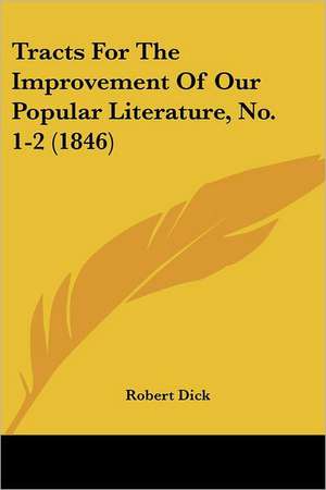 Tracts For The Improvement Of Our Popular Literature, No. 1-2 (1846) de Robert Dick