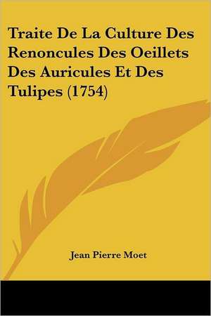 Traite De La Culture Des Renoncules Des Oeillets Des Auricules Et Des Tulipes (1754) de Jean Pierre Moet