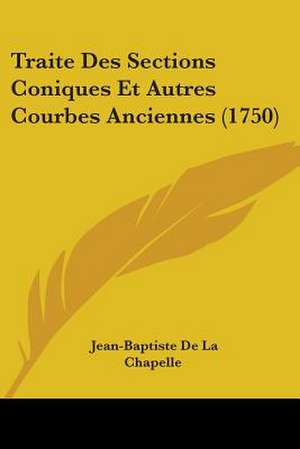 Traite Des Sections Coniques Et Autres Courbes Anciennes (1750) de Jean-Baptiste De La Chapelle