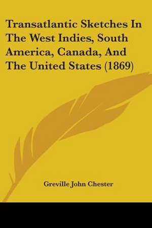 Transatlantic Sketches In The West Indies, South America, Canada, And The United States (1869) de Greville John Chester