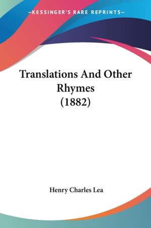 Translations And Other Rhymes (1882) de Henry Charles Lea