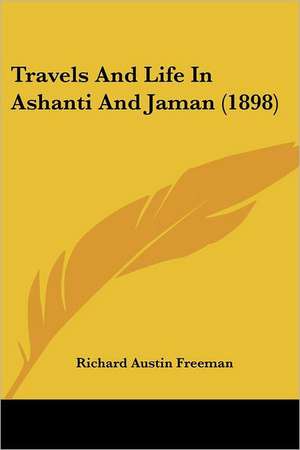 Travels And Life In Ashanti And Jaman (1898) de Richard Austin Freeman