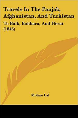 Travels In The Panjab, Afghanistan, And Turkistan de Mohan Lal