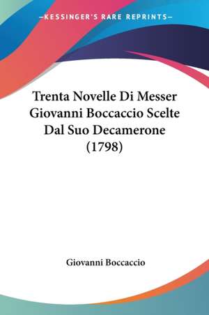 Trenta Novelle Di Messer Giovanni Boccaccio Scelte Dal Suo Decamerone (1798) de Giovanni Boccaccio