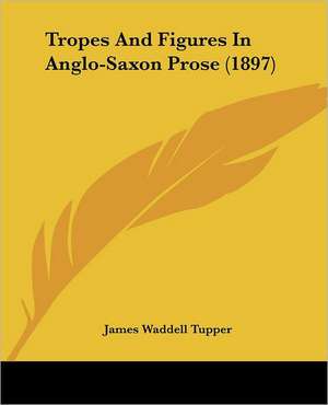 Tropes And Figures In Anglo-Saxon Prose (1897) de James Waddell Tupper