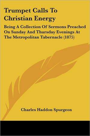 Trumpet Calls To Christian Energy de Charles Haddon Spurgeon