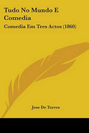 Tudo No Mundo E Comedia de Jose De Torres