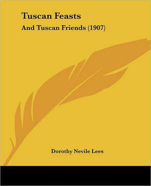 Tuscan Feasts de Dorothy Nevile Lees