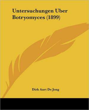 Untersuchungen Uber Botryomyces (1899) de Dirk Aart De Jong