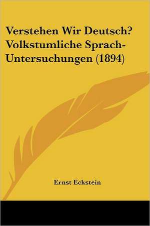 Verstehen Wir Deutsch? Volkstumliche Sprach-Untersuchungen (1894) de Ernst Eckstein