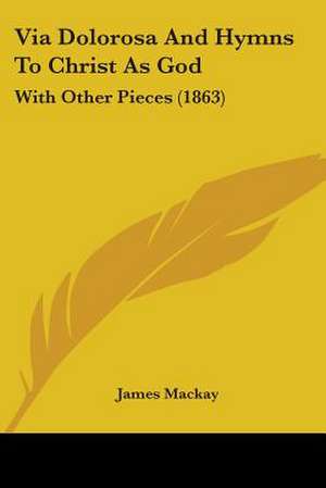 Via Dolorosa And Hymns To Christ As God de James MacKay