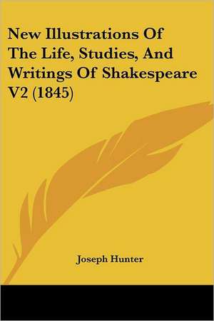 New Illustrations Of The Life, Studies, And Writings Of Shakespeare V2 (1845) de Joseph Hunter