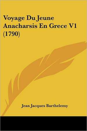 Voyage Du Jeune Anacharsis En Grece V1 (1790) de Jean Jacques Barthelemy