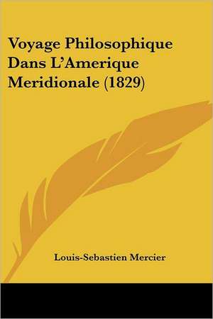 Voyage Philosophique Dans L'Amerique Meridionale (1829) de Louis-Sebastien Mercier