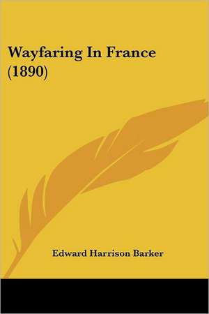 Wayfaring In France (1890) de Edward Harrison Barker